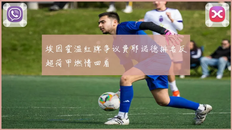 埃因霍温红牌争议费耶诺德排名反超荷甲燃情回看