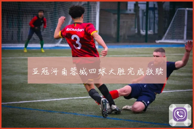 亚冠河南蓉城四球大胜完成救赎