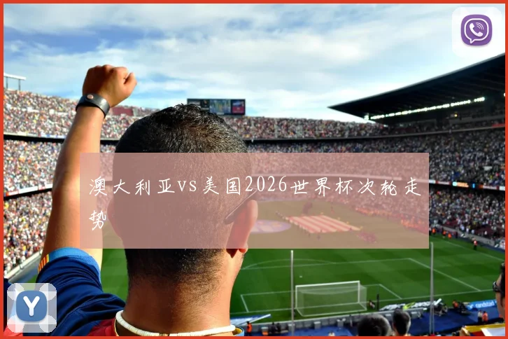 澳大利亚vs美国2026世界杯次轮走势