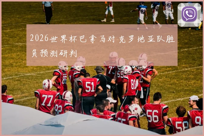 2026世界杯巴拿马对克罗地亚队胜负预测研判