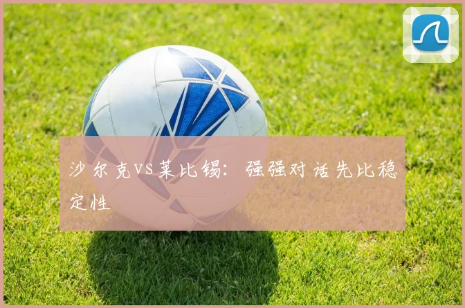 沙尔克vs莱比锡:强强对话先比稳定性