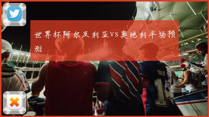 世界杯阿尔及利亚vs奥地利半场预测