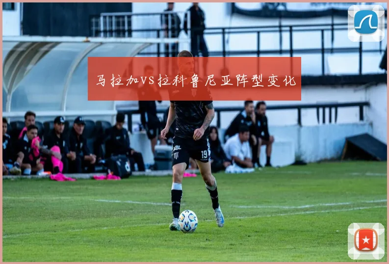 马拉加vs拉科鲁尼亚阵型变化