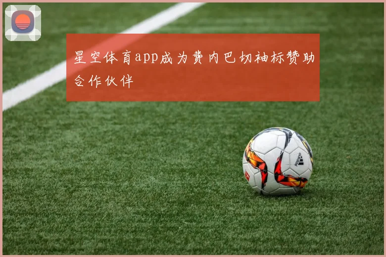 星空体育app成为费内巴切袖标赞助合作伙伴